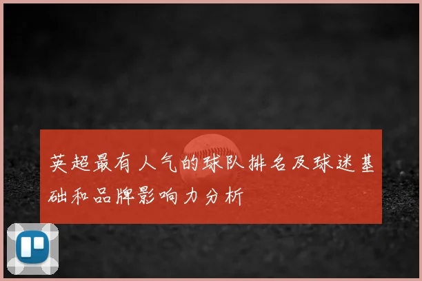 英超最有人气的球队排名及球迷基础和品牌影响力分析